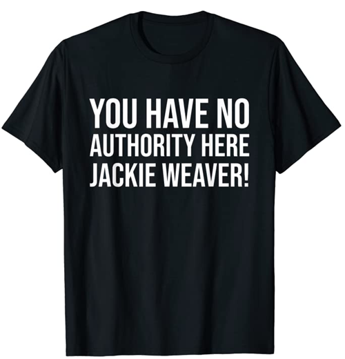 You have no authority here Jackie Weaver t-shirt