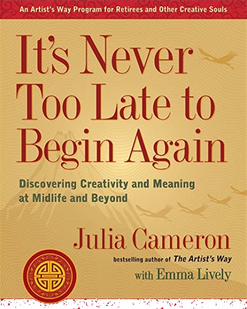 It's never too late to begin again by julia cameron living with regret artist creative